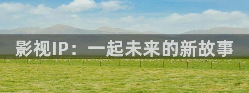 橘子的电影：影视IP：一起未来的新故事