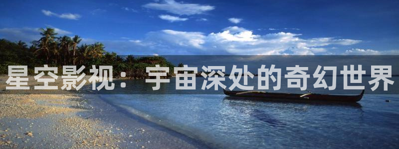 橘子打针视频：星空影视：宇宙深处的奇幻世界